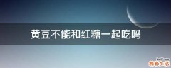黄豆不能和红糖一起吃吗