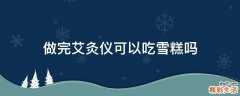 做完艾灸仪可以吃雪糕吗