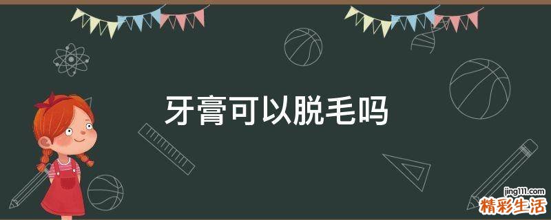 牙膏可以脱毛吗