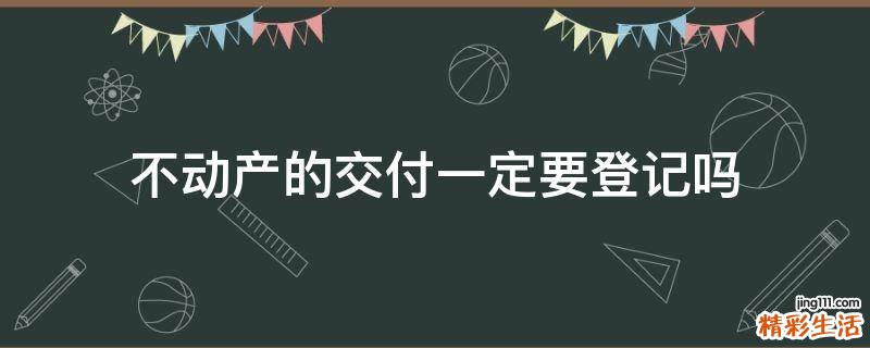 不动产的交付一定要登记吗