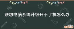 联想电脑系统升级开不了机怎么办