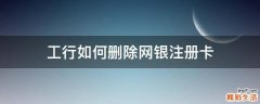 工行如何删除网银注册卡