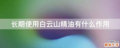 长期使用白云山精油有什么作用