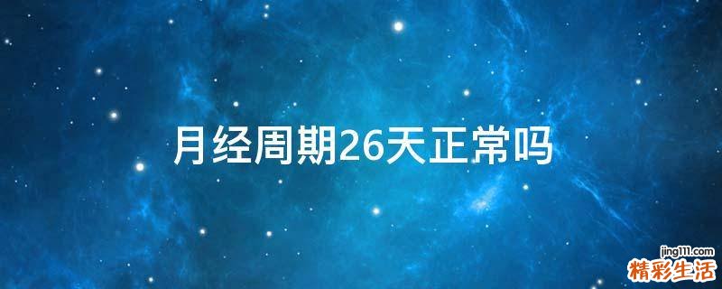 月经周期26天正常吗
