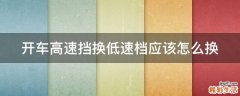 开车高速挡换低速档应该怎么换