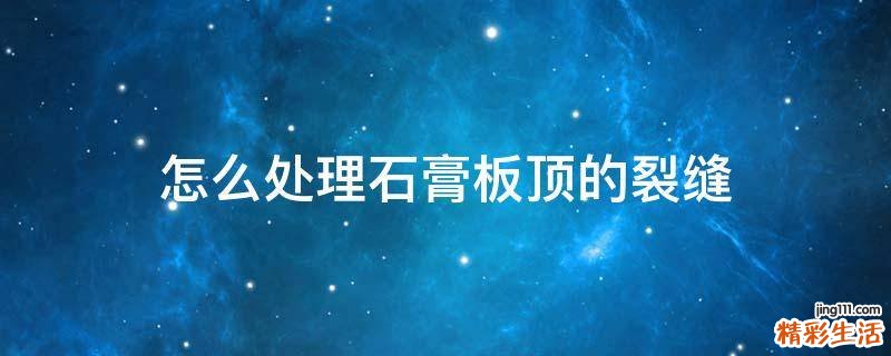 怎么处理石膏板顶的裂缝