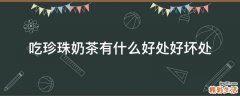 吃珍珠奶茶有什么好处好坏处