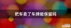 把车卖了车牌能保留吗