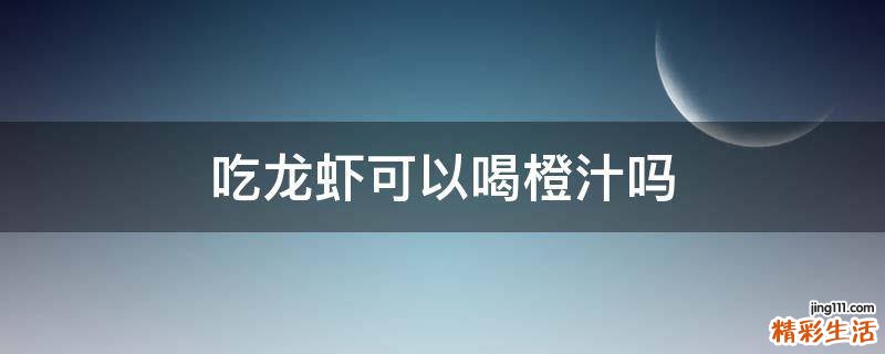 吃龙虾可以喝橙汁吗