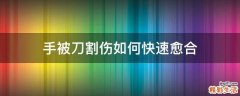 手被刀割伤如何快速愈合