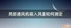 局部通风机吸入风量如何测定