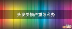 头发受损严重怎么办