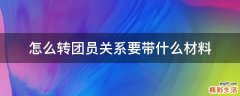 怎么转团员关系要带什么材料