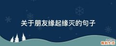 关于朋友缘起缘灭的句子