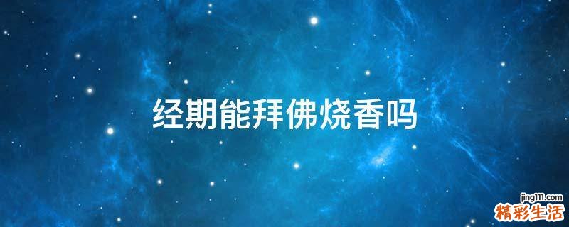 经期能拜佛烧香吗