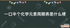 一口半个化学元素周期表是什么梗