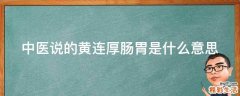 中医说的黄连厚肠胃是什么意思