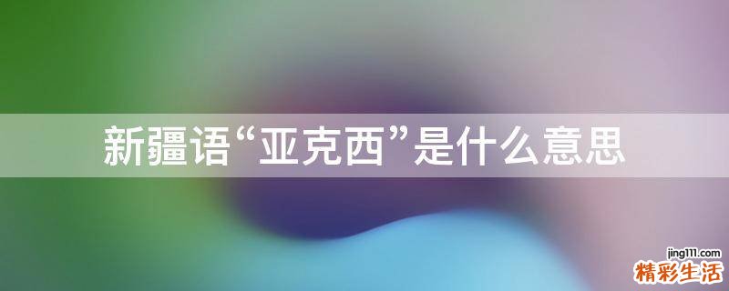 新疆语“亚克西”是什么意思