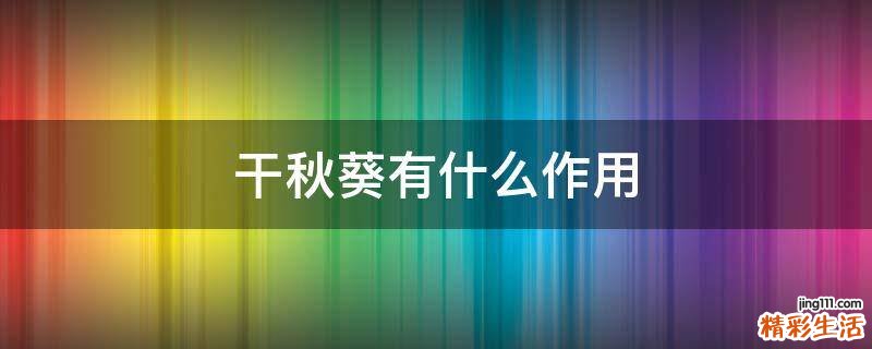 干秋葵有什么作用