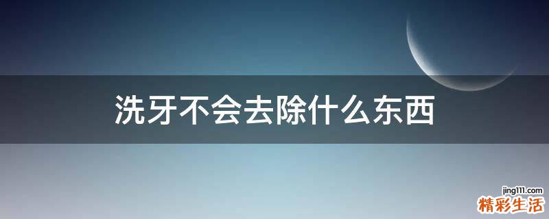 洗牙不会去除什么东西