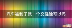 汽车被刮了就一个交强险可以吗