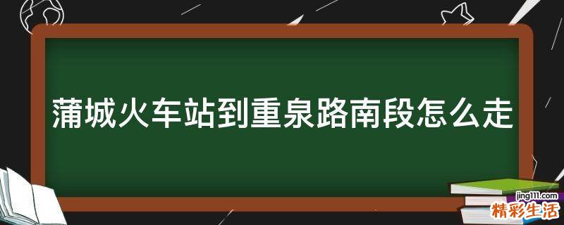 蒲城火车站到重泉路南段怎么走