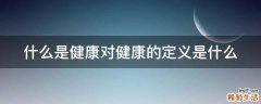 什么是健康对健康的定义是什么