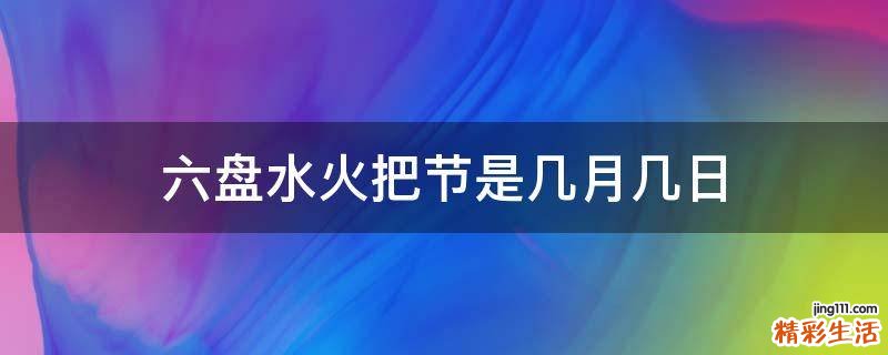 六盘水火把节是几月几日