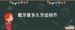 戴牙套多久牙齿排齐