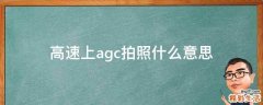高速上agc拍照什么意思