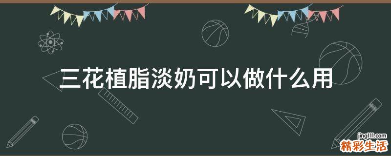 三花植脂淡奶可以做什么用
