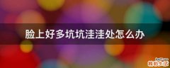 脸上好多坑坑洼洼处怎么办