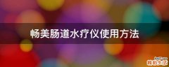 畅美肠道水疗仪使用方法