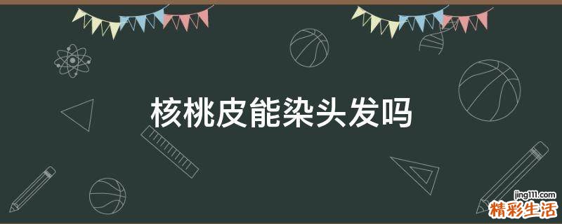核桃皮能染头发吗