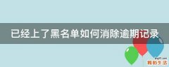 已经上了黑名单如何消除逾期记录