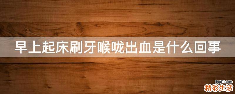 早上起床刷牙喉咙出血是什么回事