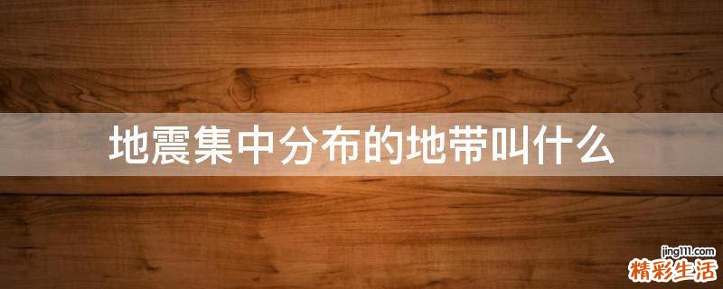 地震集中分布的地带叫什么