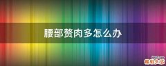 腰部赘肉多怎么办