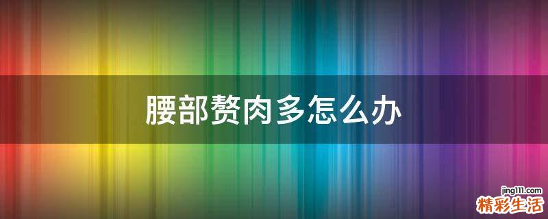 腰部赘肉多怎么办