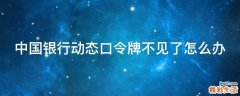 中国银行动态口令牌不见了怎么办
