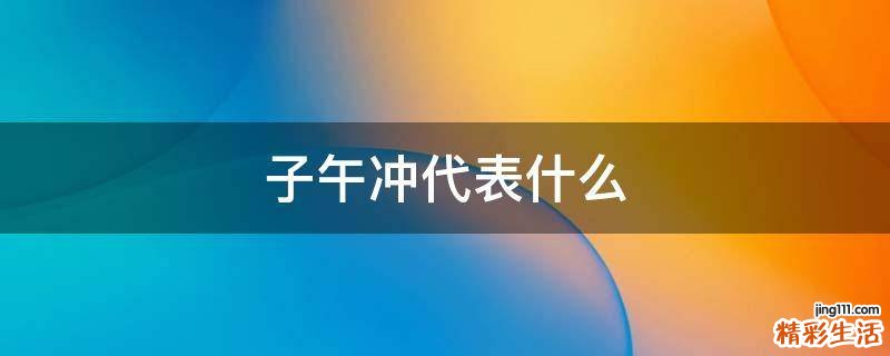 子午冲代表什么