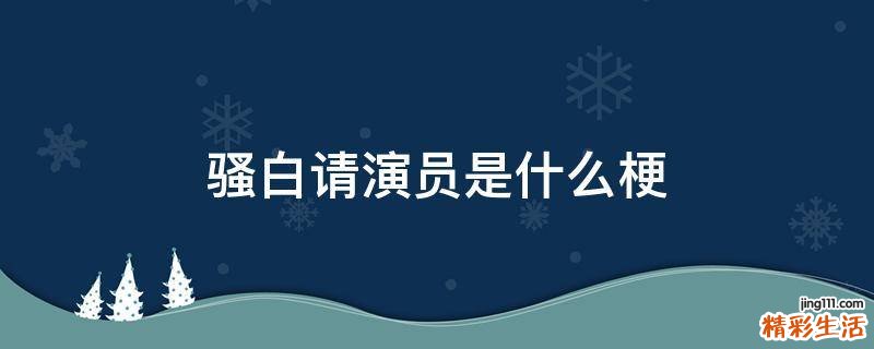 骚白请演员是什么梗
