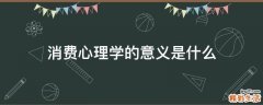 消费心理学的意义是什么