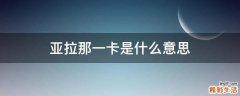 亚拉那一卡是什么意思