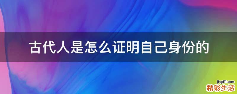 古代人是怎么证明自己身份的