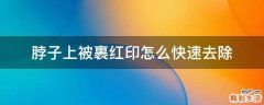 脖子上被裹红印怎么快速去除