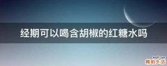经期可以喝含胡椒的红糖水吗