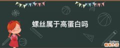 螺丝属于高蛋白吗