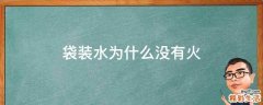 袋装水为什么没有火
