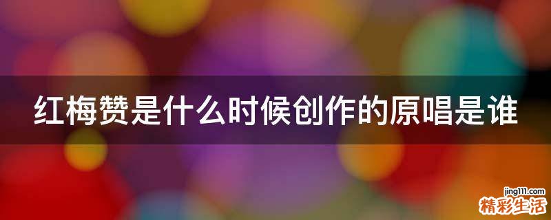 红梅赞是什么时候创作的原唱是谁